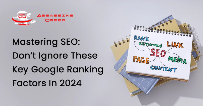 Mastering SEO: Don’t Ignore These Key Google Ranking Factors In 2024