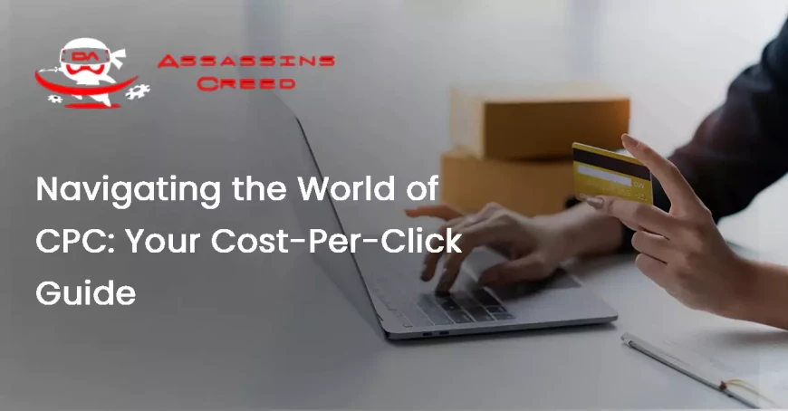 Navigating the World of CPC: Your Cost-Per-Click Guide