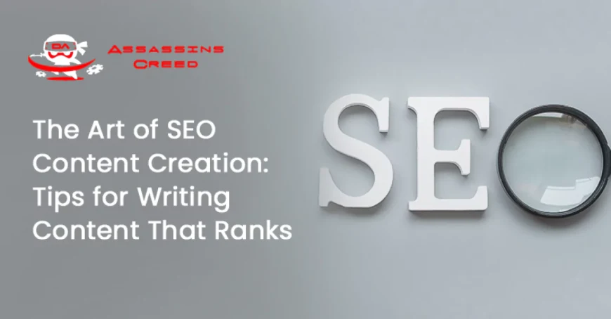 The Art of SEO Content Creation: Tips for Writing Content That Ranks