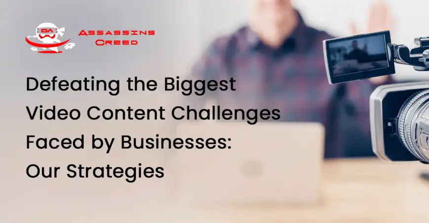 Defeating the Biggest Video Content Challenges Faced by Businesses: Our Strategies